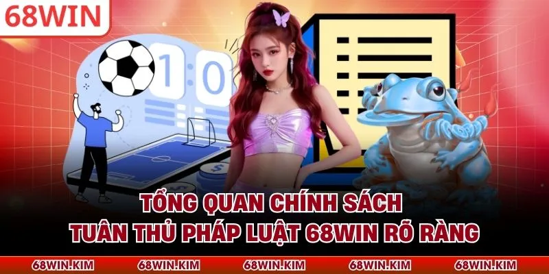 Tổng quan chính sách tuân thủ pháp luật 68WIN rõ ràng